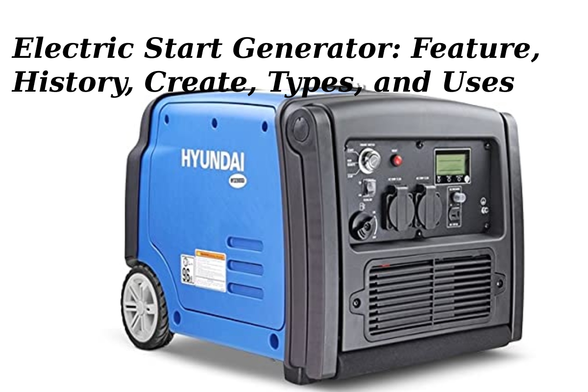 Electric Start Generator Feature, History, Create, Types, and Uses