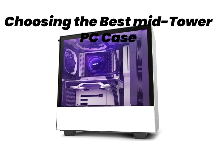 Choosing the Best mid-Tower PC Case