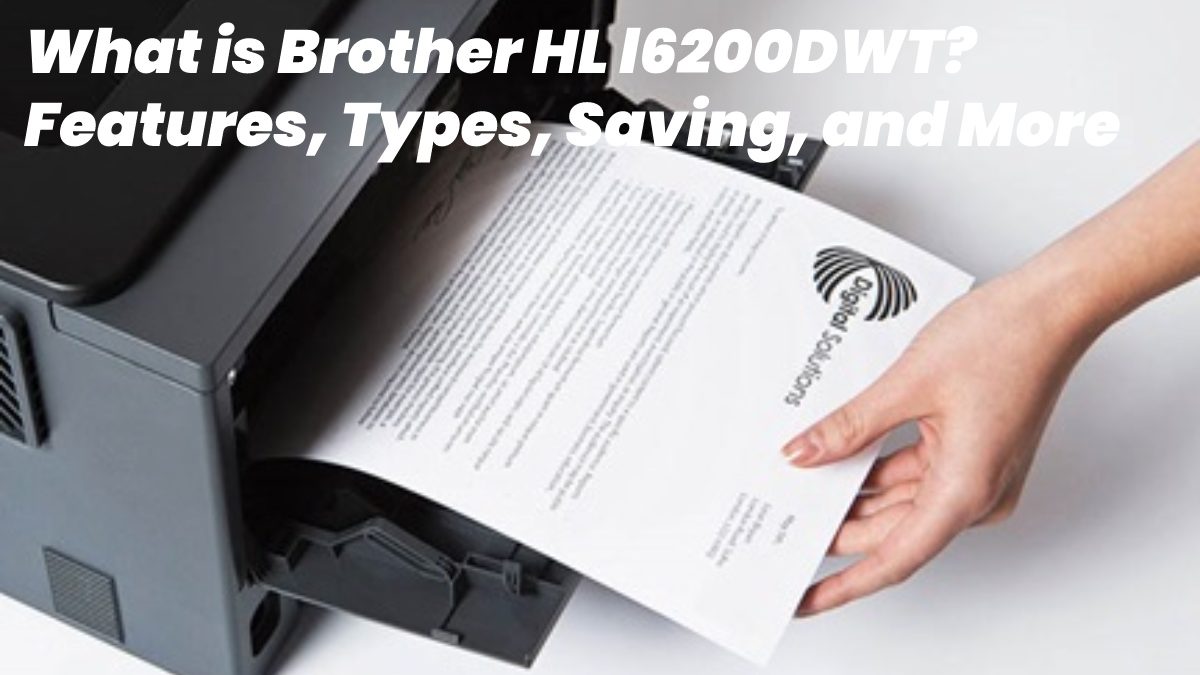 What is Brother HL l6200DWT? – Features, Types, Saving, & More
