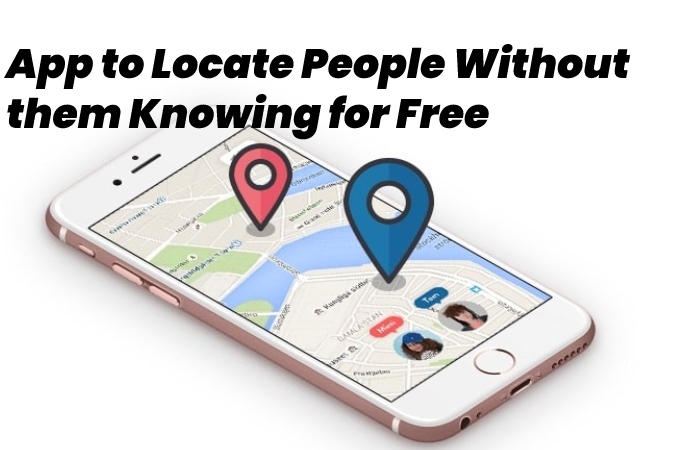 App to Locate People Without them Knowing for Free