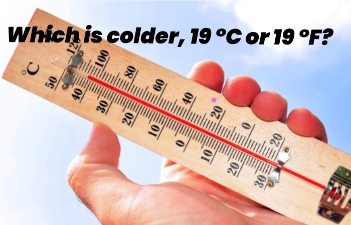 Which is colder, 19 °C or 19 °F?