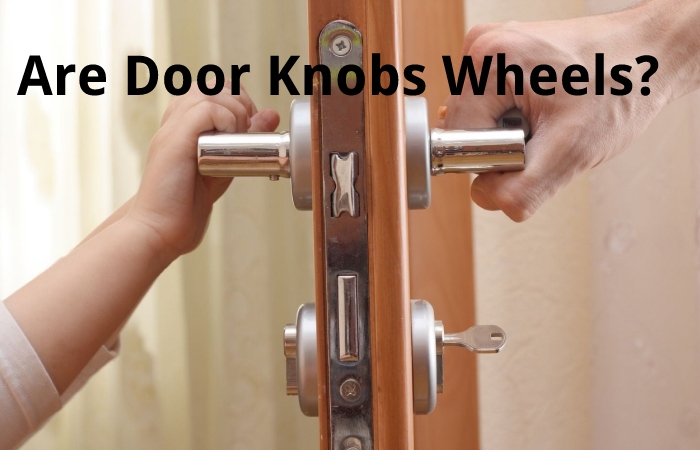 Are Door Knobs Wheels?
