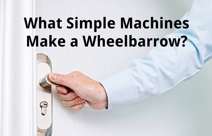 What Simple Machines Make a Wheelbarrow?
