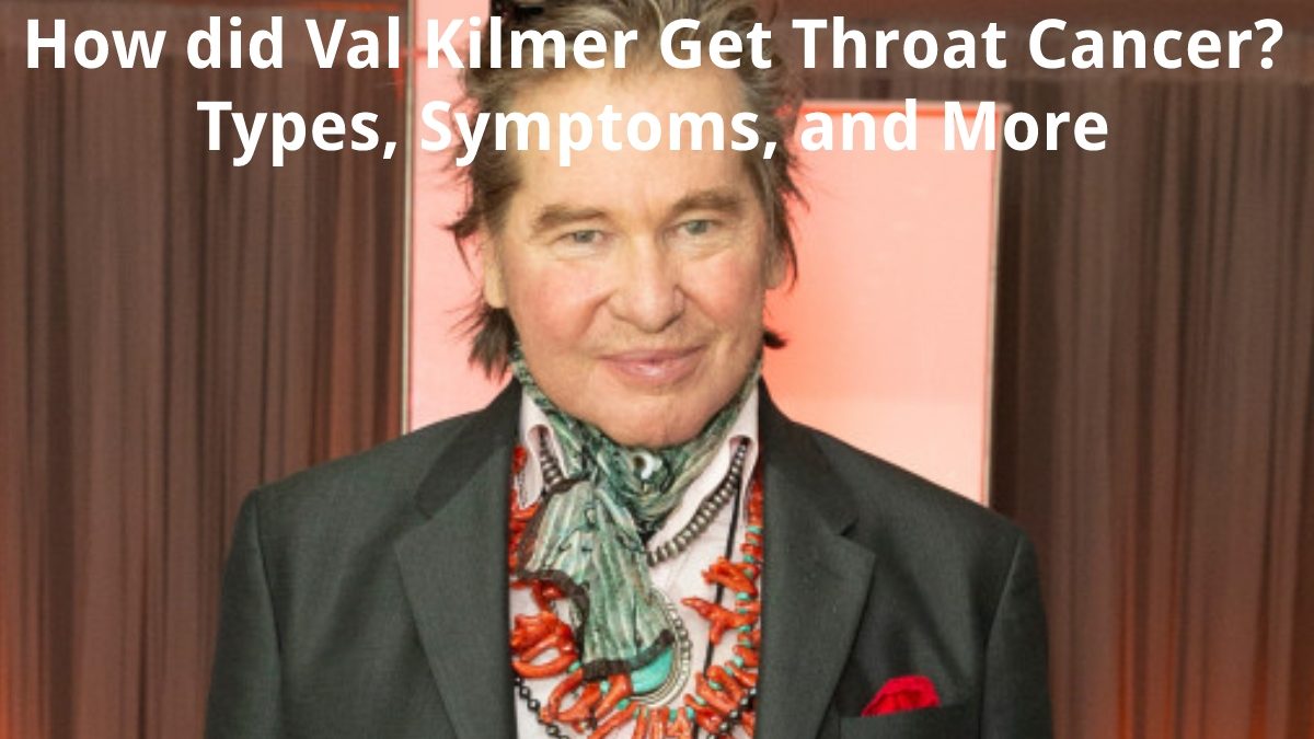 How did Val Kilmer Get Throat Cancer? – Types, Symptoms, and More