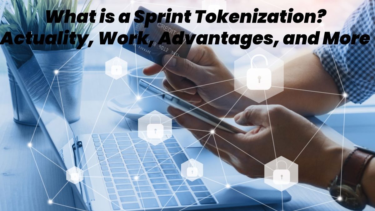 What is a Sprint Tokenization? – Actuality, Work, Advantages