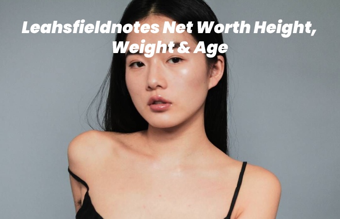 Leahsfieldnotes Net Worth Height, Weight & Age