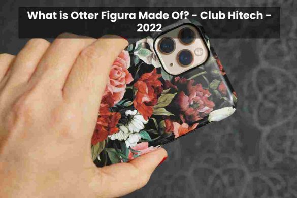 What is Otter Figura Made Of? - Club Hitech - 2022