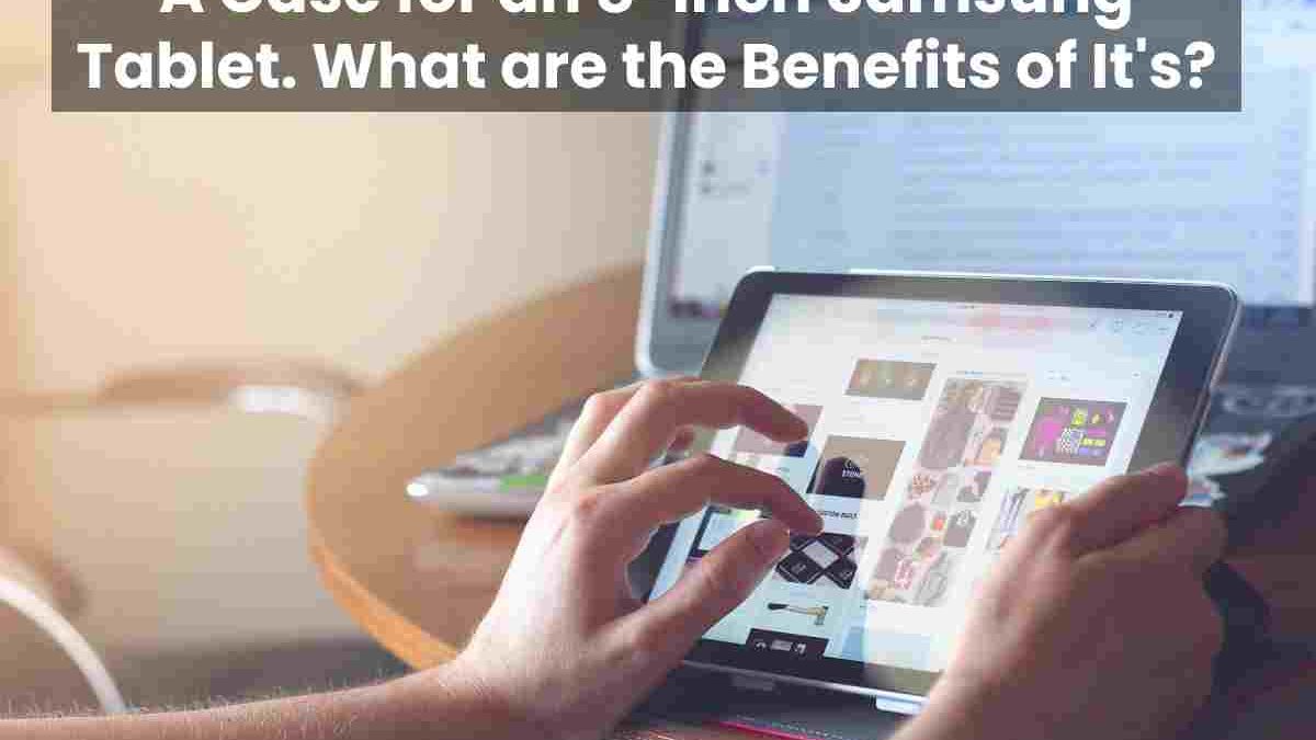 A Case for an 8-inch Samsung Tablet. What are the Benefits of It’s?