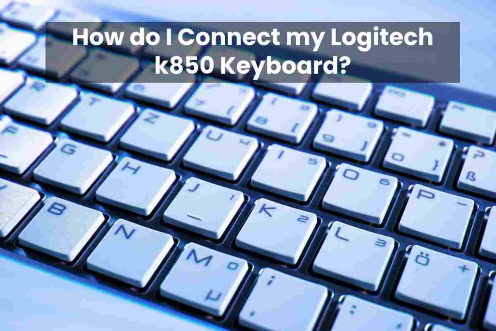 How do I Connect my Logitech k850 Keyboard?