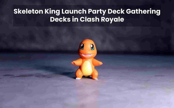 Skeleton King Launch Party Deck Gathering Decks in Clash Royale