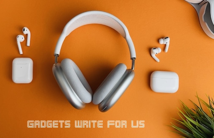 Gadgets Write for Us – Submit and Contribute Post